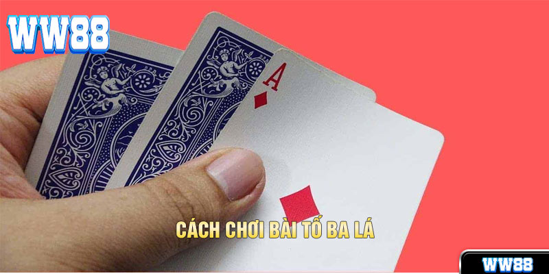 Cách Chơi Bài Tố Ba Lá Bí Kíp Từ Cao Thủ WW88